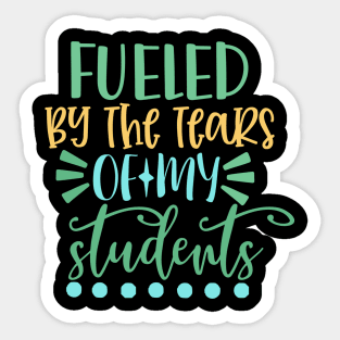 Fueled By the Tears of My Students Sticker